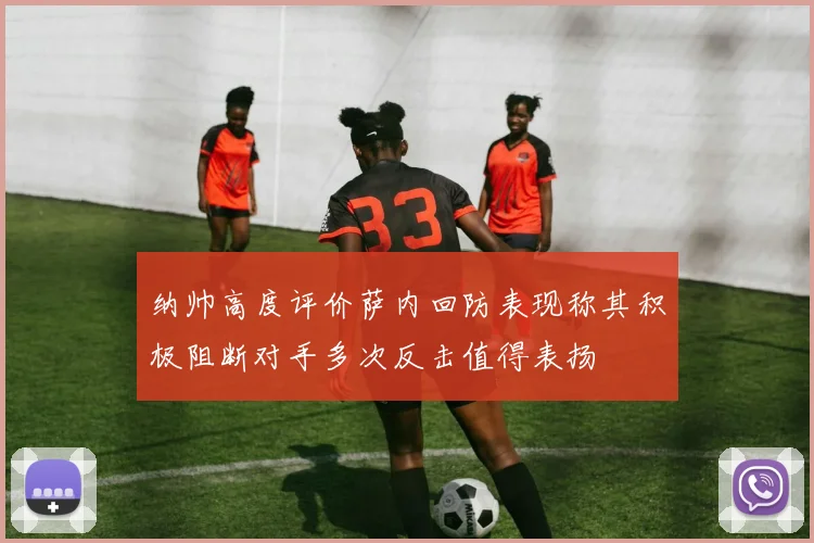 纳帅高度评价萨内回防表现称其积极阻断对手多次反击值得表扬