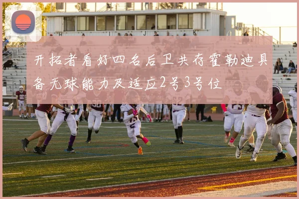 开拓者看好四名后卫共存霍勒迪具备无球能力及适应2号3号位